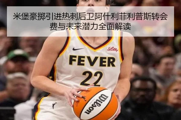 米堡豪掷引进热刺后卫阿什利菲利普斯转会费与未来潜力全面解读